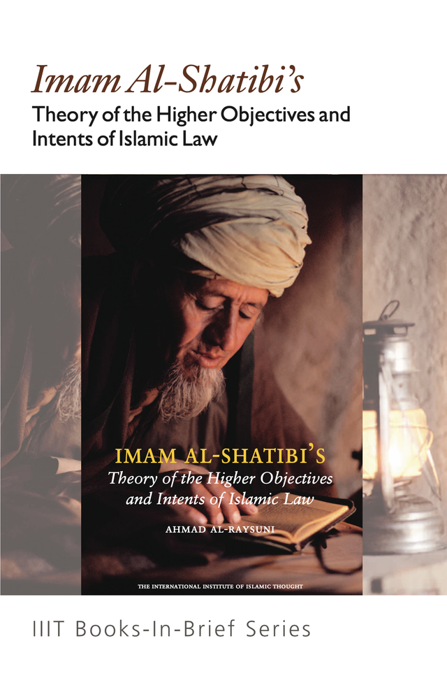Imam Al Shatibi’s Theory of the Higher Objectives and Intents of Islamic Law
