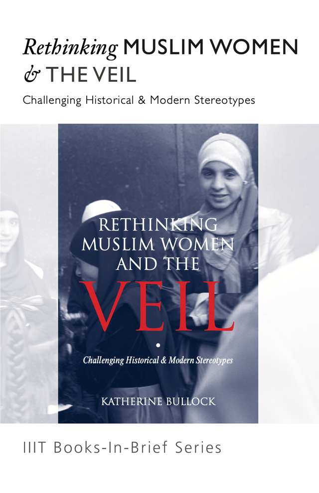 Rethinking Muslim Woman & The Veil: Challenging Historical & Modern Stereotypes