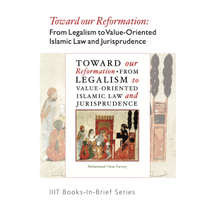 Toward Our Reformation: From Legalism to Value-Oriented Islamic Law and Jurisprudence